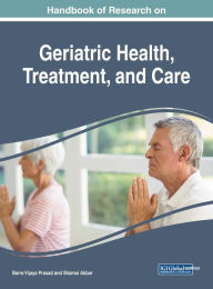 Title: Handbook of Research on Geriatric Health, Treatment, and Care, Author: Barre Vijaya Prasad