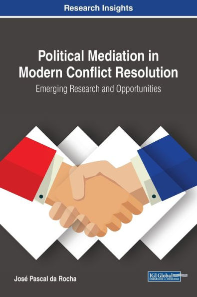 Political Mediation in Modern Conflict Resolution: Emerging Research and Opportunities