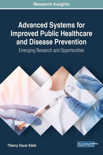Advanced Systems for Improved Public Healthcare and Disease Prevention: Emerging Research and Opportunities