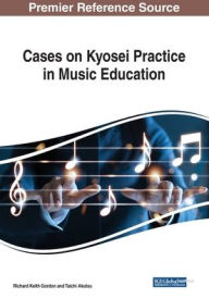 Title: Cases on Kyosei Practice in Music Education, Author: Richard Keith Gordon