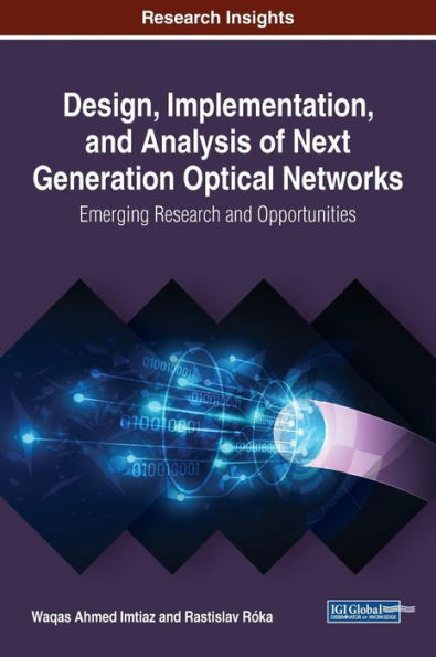 Design, Implementation, and Analysis of Next Generation Optical Networks: Emerging Research and Opportunities