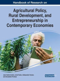 Title: Handbook of Research on Agricultural Policy, Rural Development, and Entrepreneurship in Contemporary Economies, Author: Andrei Jean Vasile