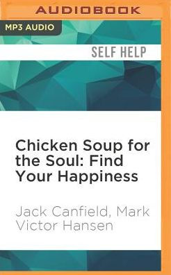 Chicken Soup for the Soul: Find Your Happiness: 101 Inspirational Stories about Finding Your Purpose, Passion, and Joy