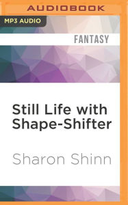 Title: Still Life with Shape-Shifter, Author: Sharon Shinn