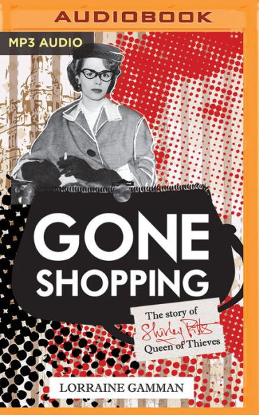 Gone Shopping: The Story of Shirley Pitts - Queen of Thieves