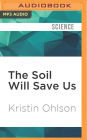 The Soil Will Save Us: How Scientists, Farmers, and Ranchers Are Tending the Soil to Reverse Global Warming