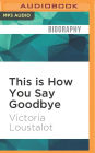 This is How You Say Goodbye: A Daughter's Memoir