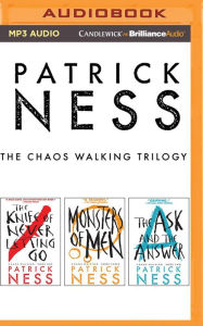 Title: The Chaos Walking Trilogy: The Knife of Never Letting Go, The Ask & The Answer, Monsters of Men, Author: Patrick Ness