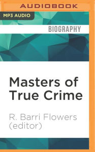 Title: Masters of True Crime: Chilling Stories of Murder and the Macabre, Author: R. Barri Flowers (Editor)