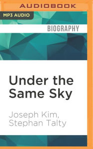Title: Under the Same Sky: From Starvation in North Korea to Salvation in America, Author: Joseph Kim