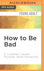 Title: How to Be Bad, Author: E. Lockhart