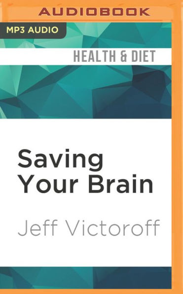 Saving Your Brain: The Revolutionary Plan to Boost Brain Power, Improve Memory, and Protect Yourself Against Aging and Alzheimer's