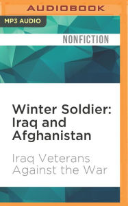 Title: Winter Soldier: Iraq and Afghanistan: Eyewitness Accounts of the Occupations, Author: Iraq Veterans Against the War
