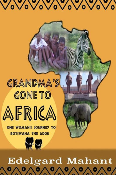 Grandma's Gone to Africa: One Woman's Journey to Botswana the Good