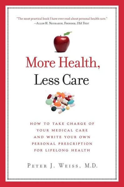 More Health, Less Care: How To Take Charge of Your Medical Care And Write Your Own Personal Prescription For Lifelong Health