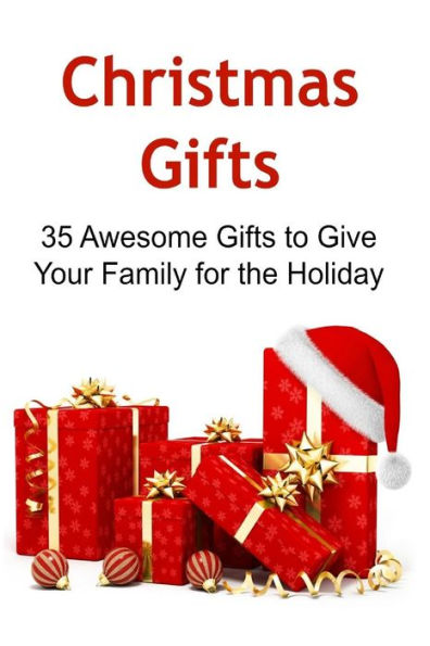 Christmas Gifts: 35 Awesome Gifts to Give Your Family for the Holiday: Christmas Gifts, Christmas Gifts Ideas, Christmas Gifts Tips, Christmas Gifts Book, DIY Gifts