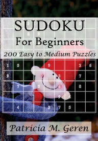 Title: Sudoku For Beginners: 200 Easy to Medium Puzzles: Sudoku Puzzle Book for sharpening concentration and reasoning skills., Author: Patricia Geren