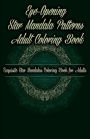 Eye-Opening Star Mandala Patterns Adult Coloring Book: Exquisite Star Mandalas Coloring Book for Adults