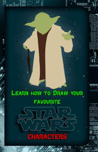 Title: Learn How to Draw Your Favorite Star Wars Characters: Ultimate Guide to Drawing Famous Star Wars Characters, Author: Gala Publication