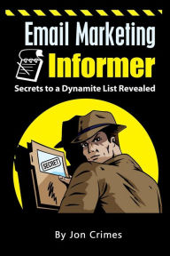 Title: Email Marketing Informer: Secrets to a Dynamite List Revealed, Author: Jon Crimes