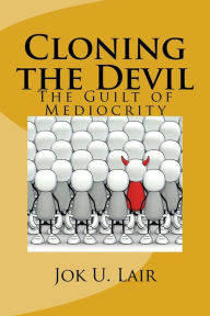 Title: Cloning the Devil: The Guilt of Mediocrity, Author: Jok U. Lair
