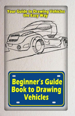 Beginners Guide Book To Drawing Vehicles Your Guide To Drawing Vehicles The Easy Waypaperback