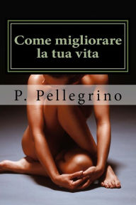 Title: Come migliorare la tua vita: mindfulness, MEDITAZIONE GUIDATA, self-help, mente, salute, benessere, meditazione, Author: P L Pellegrino