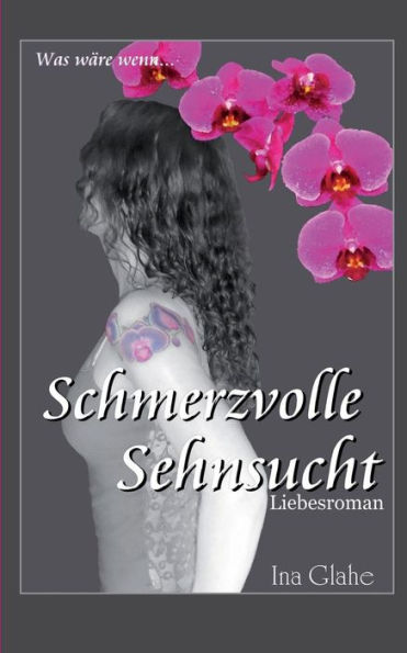 Schmerzvolle Sehnsucht: Was wäre, wenn... Liebesroman