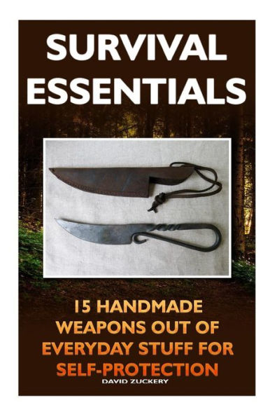 Survival Essentials 15 Handmade Weapons Out of Everyday Stuff for Self-Protectio: (Survival Pantry, Preppers Pantry, Prepper Survival, Preppers Guide, Preppers Supplies, Survival Tactics, Prepping)