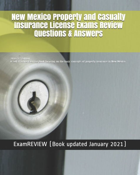 New Mexico Property and Casualty Insurance License Exams Review Questions & Answers 2016/17 Edition: A Self-Practice Exercise Book focusing on the basic concepts of property insurance in New Mexico