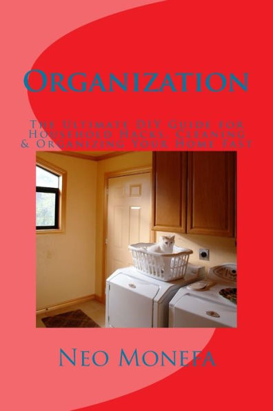 Organization: The Ultimate DIY Guide for Household Hacks, Cleaning & Organizing Your Home Fast