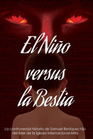 Title: El Niño Versus La Bestia: La controversial historia de Samuel Beníquez hijo del líder de la iglesia internacional Congregación Mita, Author: Samuel Ortiz