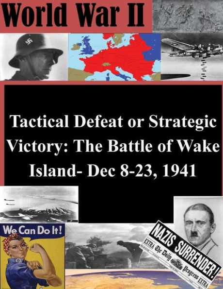 Tactical Defeat or Strategic Victory: The Battle of Wake Island- Dec 8-23, 1941