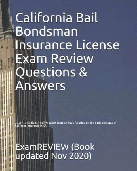 California Bail Bondsman Insurance License Exam Review Questions & Answers 2016/17 Edition: A Self-Practice Exercise Book focusing on the basic concepts of bail bond insurance in CA