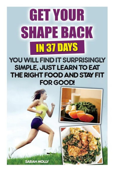 Get Your Shape Back In 37 Days You Will Find It Surprisingly Simple, Just Learn To Eat The Right Food And Stay Fit For Good: (Weight Loss, Healthy Living, Weight Loss Tips, Weight Loss for Women, Weight Loss Nutrition, Diet Plan Slow Cooking For One)