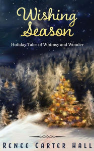 Title: Wishing Season: Holiday Tales of Whimsy and Wonder, Author: Renee Carter Hall