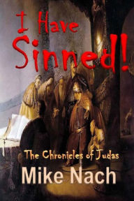 Title: I Have Sinned: The Chronicles of Judas, Author: Mike Nach