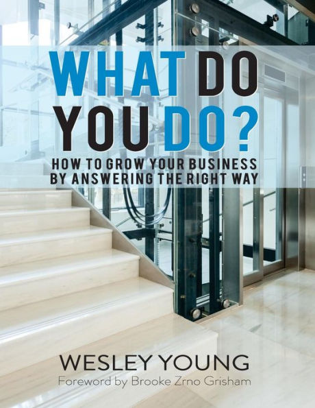 What Do You Do?: How to Grow Your Business by Answering the Right Way