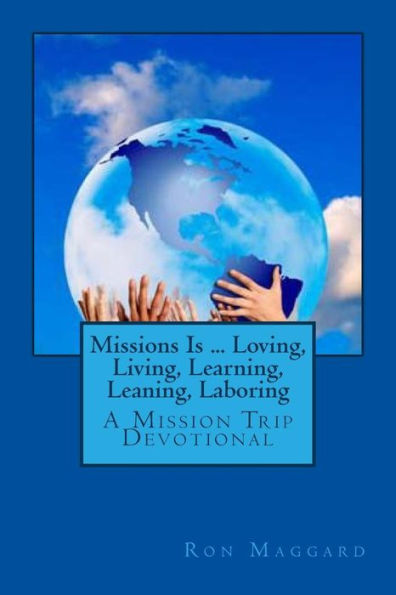 Missions Is ... Loving, Living, Learning, Leaning, Laboring: A Mission Trip Devotional