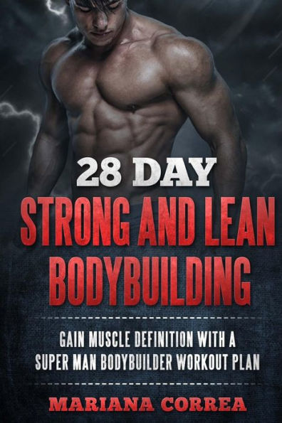 28 DAY STRONG and LEAN BODYBUILDING: GAIN MUSCLE DEFINITION WITH a SUPER MAN BODYBUILDER WORKOUT PLAN