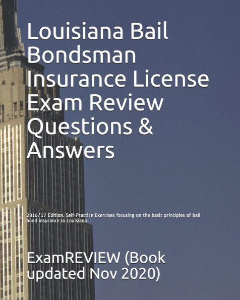 Louisiana Bail Bondsman Insurance License Exam Review Questions & Answers 2016/17 Edition: Self-Practice Exercises focusing on the basic principles of bail bond insurance in Louisiana