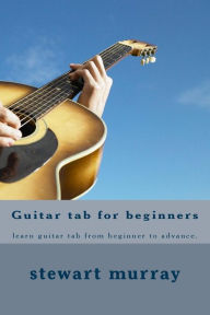 Title: Guitar tab for beginners: learn guitar tab from beginner to advance., Author: Stewart M Murray