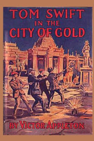 Title: 11 Tom Swift in the City of Gold, Author: Victor Appleton