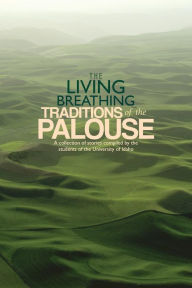 Title: The Living Breathing Traditions of the Palouse: A collection of stories by students of the University of Idaho, Author: Scott I McDonald