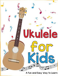 Title: Ukulele for Kids: A Fun and Easy Way to Learn, Author: Mark Daniels