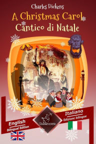 Title: A Christmas Carol - Cantico di Natale: Bilingual parallel text - Bilingue con testo inglese a fronte: English - Italian / Inglese - Italiano, Author: John Leech