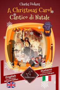 Title: A Christmas Carol - Cantico di Natale: Bilingual parallel text - Bilingue con testo inglese a fronte: English - Italian / Inglese - Italiano, Author: Kentauron Publisher