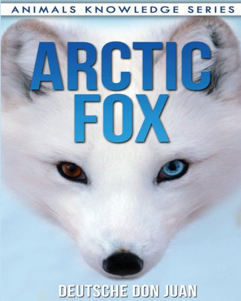 Arctic Fox: Beautiful Pictures & Interesting Facts Children Book About Arctic Foxes