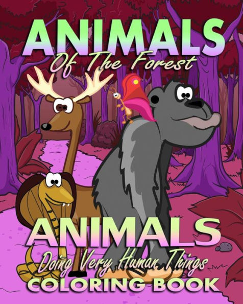 Animals Of The Forest & Animals Doing Very Human Things (Coloring Book)