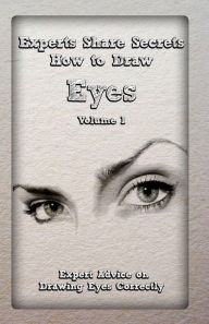 Title: Experts Share Secrets: How to Draw Eyes Volume 1: Expert Advice on Drawing Eyes Correctly, Author: Gala Publication